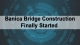 Banica Bridge Construction Finally Started