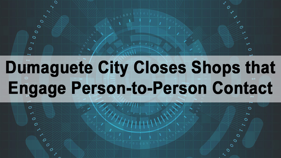 Dumaguete City Closes Shops that Engage Person-to-Person Contact