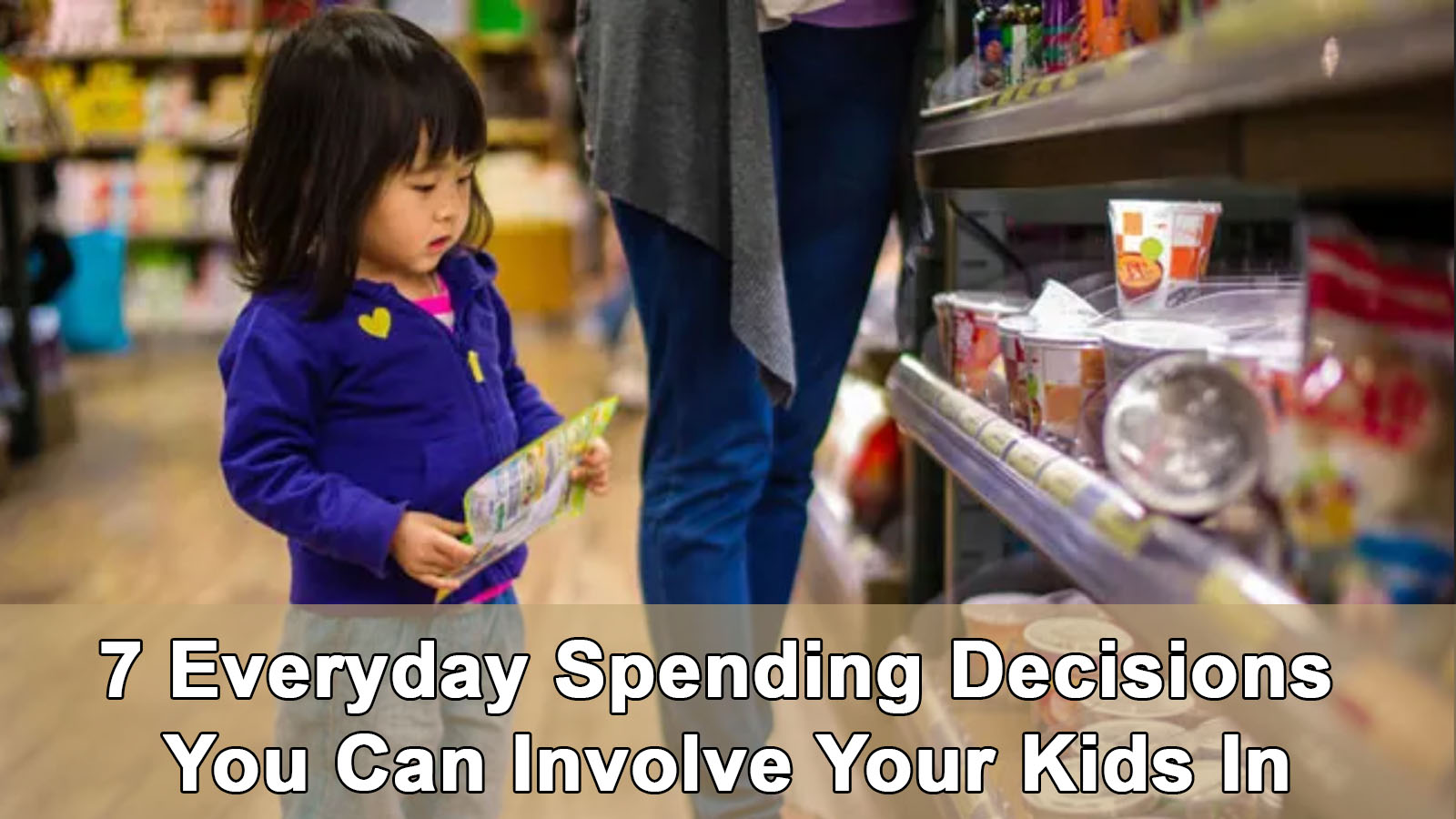 7 Everyday Spending Decisions You Can Involve Your Kids In
